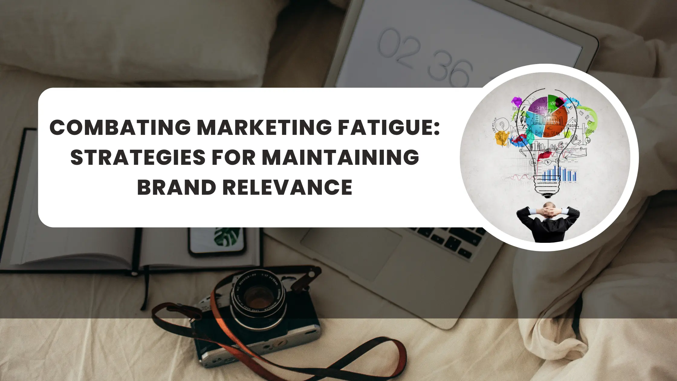 Combating Marketing Fatigue Strategies for Maintaining Brand Relevance