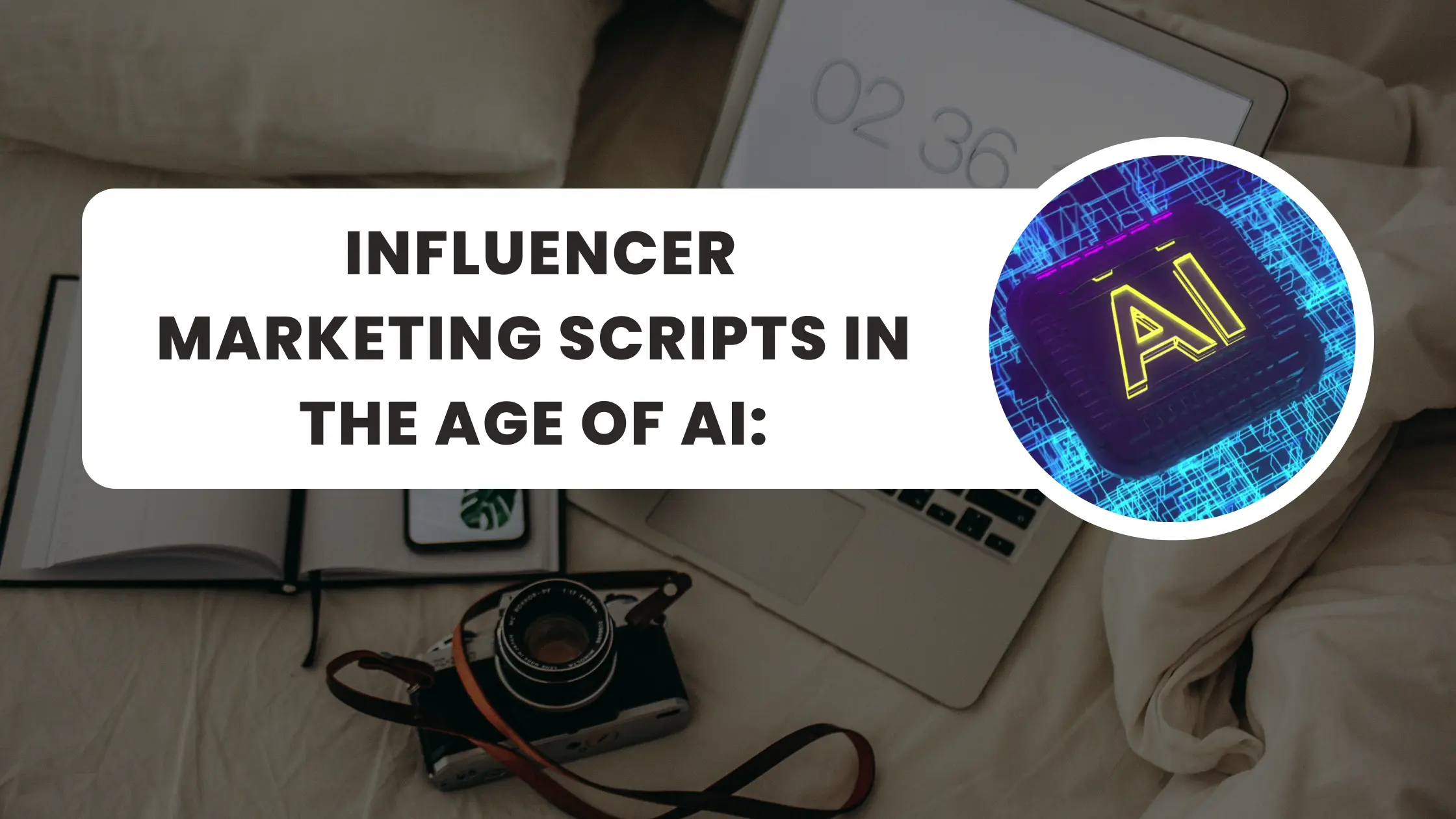 Influencer Marketing Scripts in the Age of AI